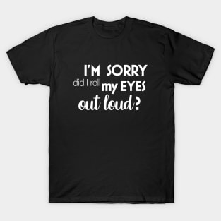 Did I roll my eyes out loud T-Shirt